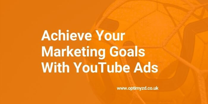 Achieve Your Marketing Goals With YouTube Ads